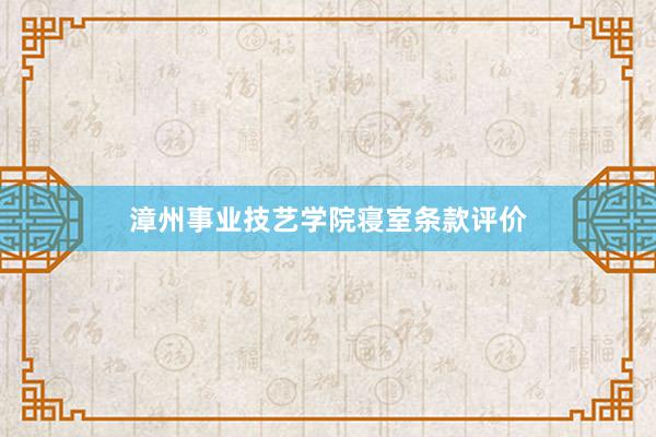 漳州事业技艺学院寝室条款评价